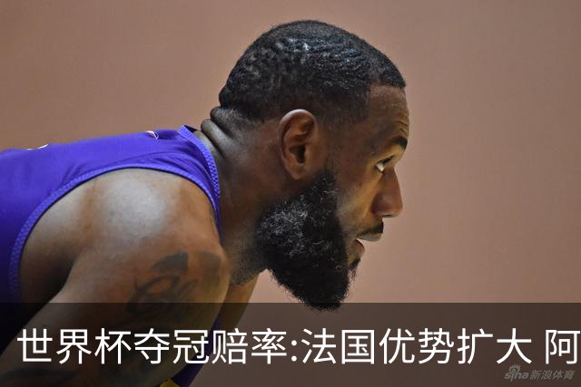 世界杯夺冠赔率:法国优势扩大 阿根廷西班牙紧追