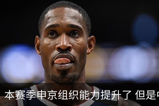 本赛季申京组织能力提升了 但是中远投能力仍需提高